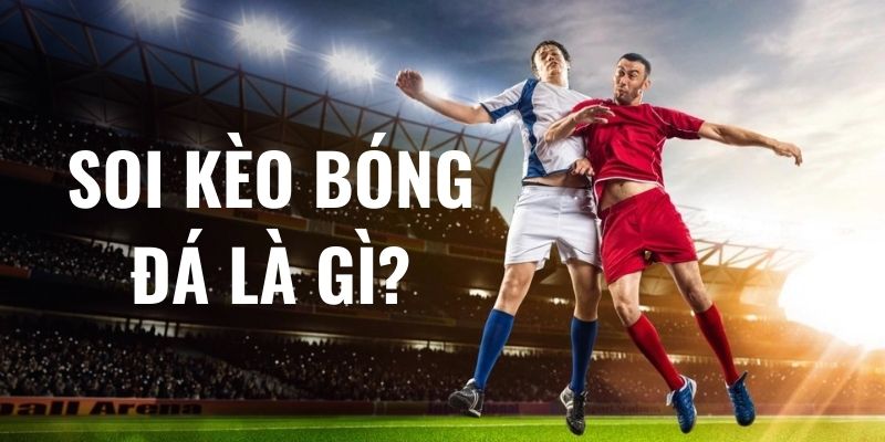 Soi Kèo Bóng Đá Là Gì? Cách Soi Kèo Chuẩn Bongdanet